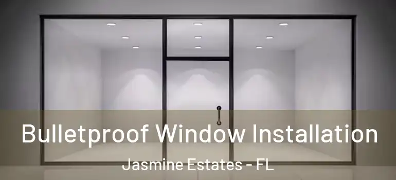  Bulletproof Window Installation Jasmine Estates - FL