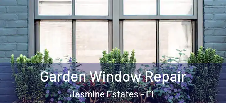  Garden Window Repair Jasmine Estates - FL